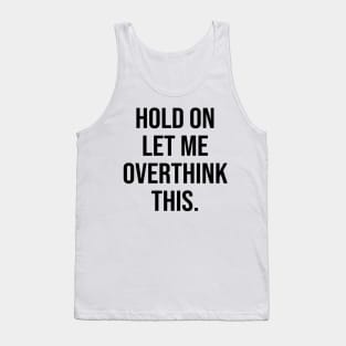 Hold On Let Me Overthink This Tank Top